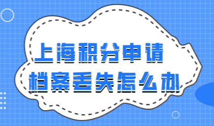 办理上海居住证积分的时候，档案丢失了怎么办？