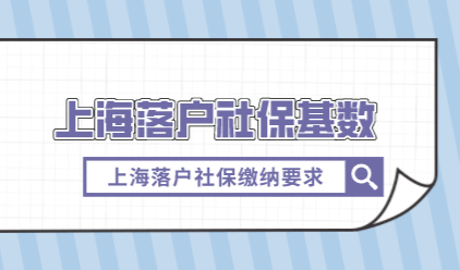上海落户社保基数，不同落户方式对社保基数缴纳不一样