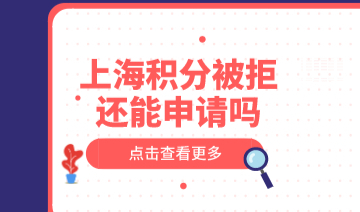 上海积分怎么办理？积分申请被拒还能提交吗