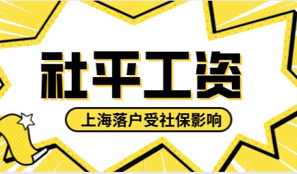 2022年7月调整社平工资，上海落户社保缴纳要求再不了解就晚了！