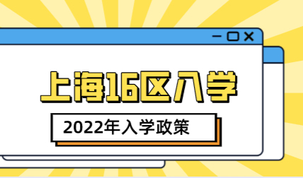 2022年上海16区入学政策全集，提前了解，避免统筹