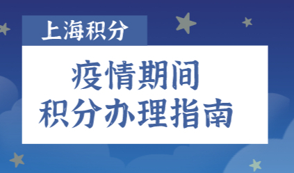 【官方公布】上海积分申请120分细则；疫情期间办理指南
