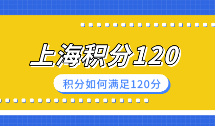 上海居住证积分想要满足120分，居住证积分应该如何计算？