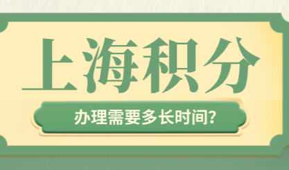 上海居住证积分办理需要多久？急用积分什么时候能办理好？