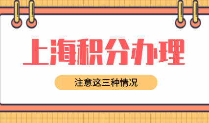 上海积分120分不是人人都能办理；这三种情况与积分无缘