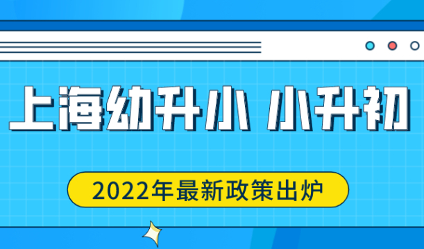 2022上海幼升小、小升初最新通知！外地户口孩子上学政策放宽