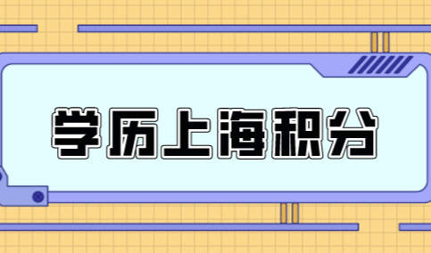 学历申请上海居住证积分政策条件，你的学历能积分吗？