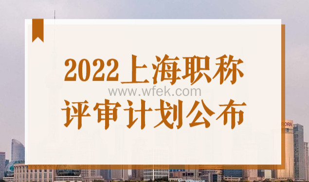 最新公布！2022上海职称评审计划！想要落户上海提前准备起来！