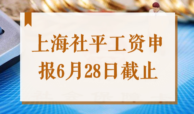 注意！上海社平工资申报将于6月28日结束！（附申报流程图）