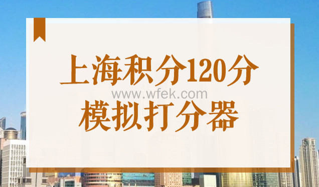 上海居住证积分120分模拟打分器2022最新版，精准算积分！