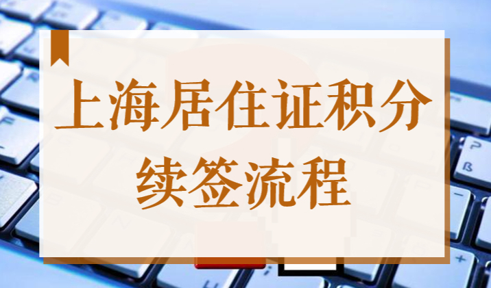 2022上海居住证及上海积分续签流程，网上续办超方便！