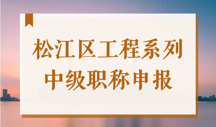2022上海松江区工程系列机电专业中级职称申报时间和条件