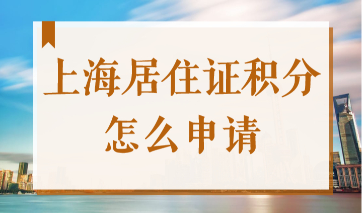 2022年上海居住证积分怎么申请？建议收藏这篇最新最全攻略！