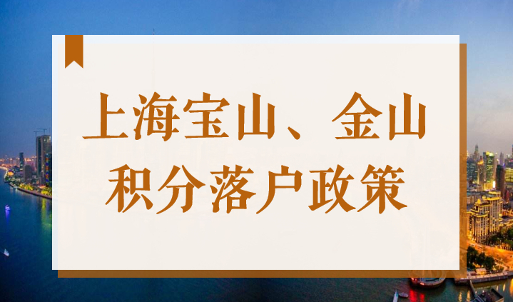 重磅！2022上海宝山、金山人才落户和居住证积分政策参照五大新城