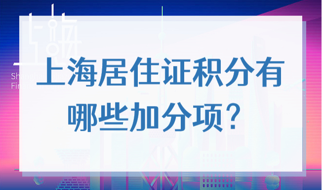上海居住证积分有哪些加分项？2022年上海积分这样凑！