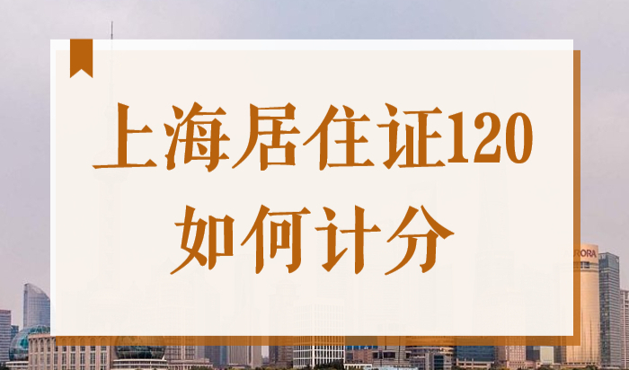 上海居住证120分如何计分？搞懂这些自己也能算积分！