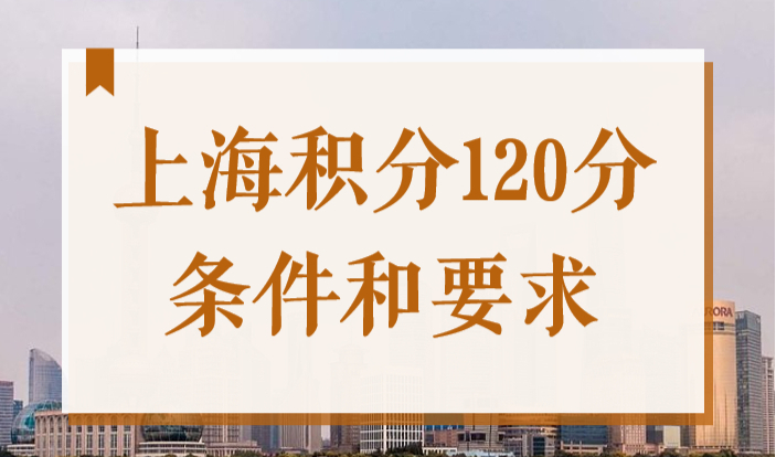 2022上海积分120分的条件和要求，满足这些申请积分很容易！