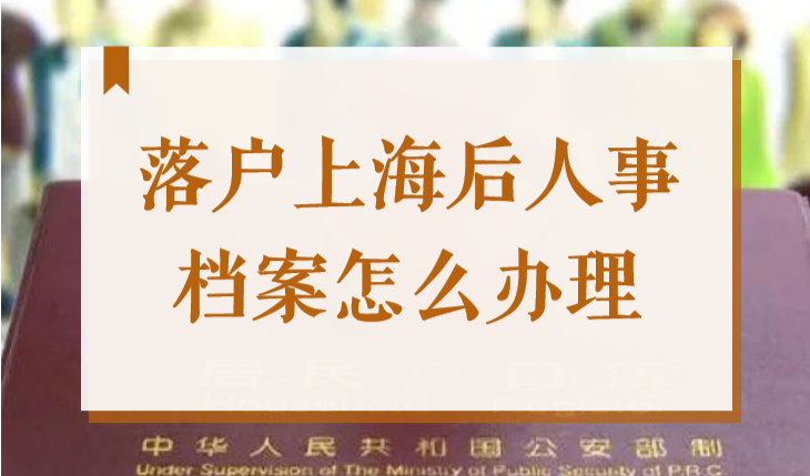 落户上海后人事档案怎么办理？2022最新网上办理流程图