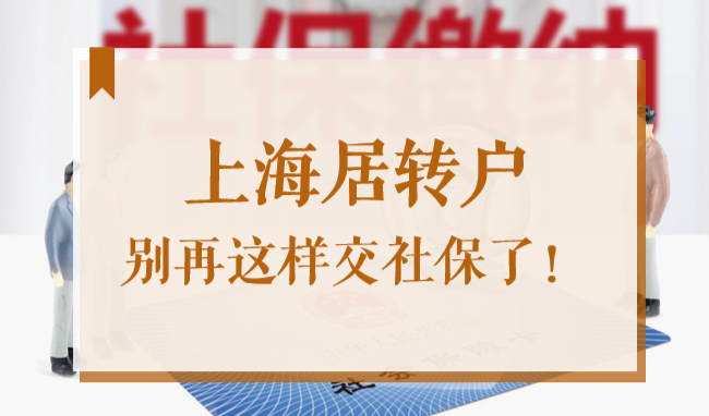 别再这样交社保了，否则将会导致你居转户落户上海失败！
