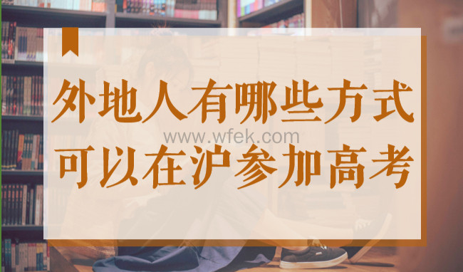 除了上海居住证120积分，外地人还有哪些方式可以在沪参加高考？