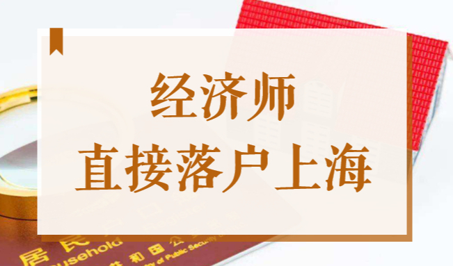 经济师能直接落户上海吗？2022年职称落户上海要求