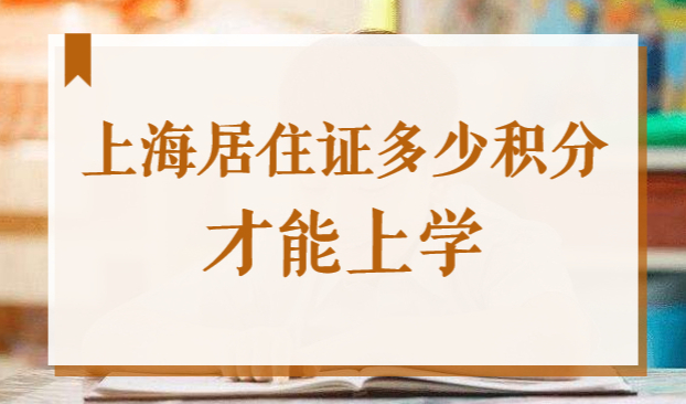没有上海户口，外地子女上海居住证多少积分才能上学？