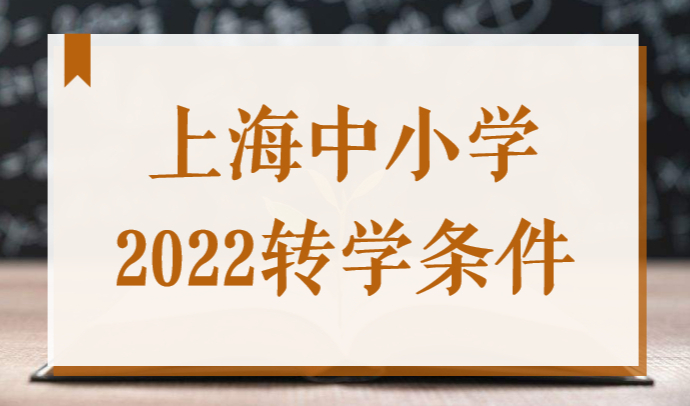 外地子女转学到上海上学政策解读，上海中小学转学条件2022